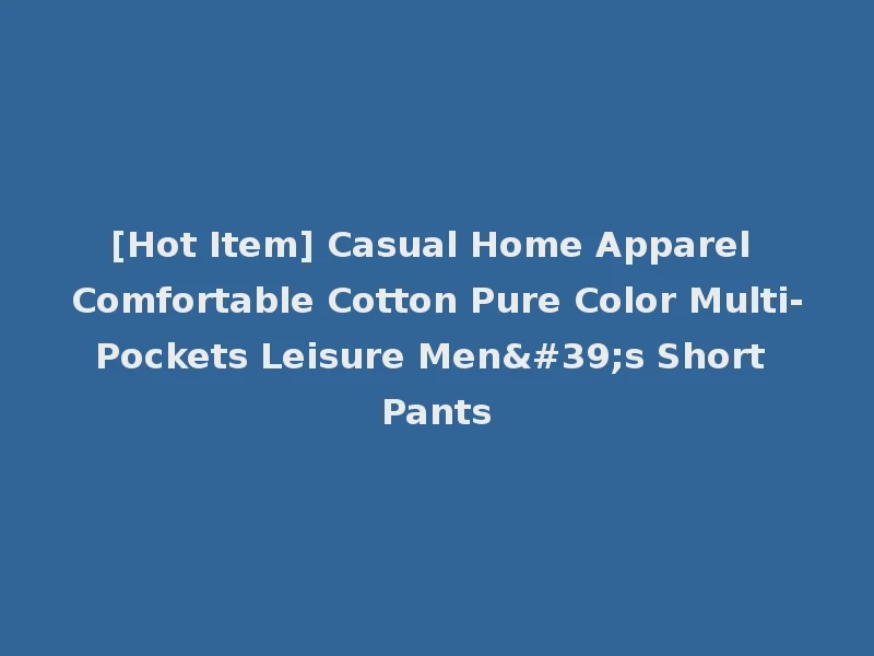 [Hot Item] Casual Home Apparel Comfortable Cotton Pure Color Multi-Pockets Leisure Men's Short Pants