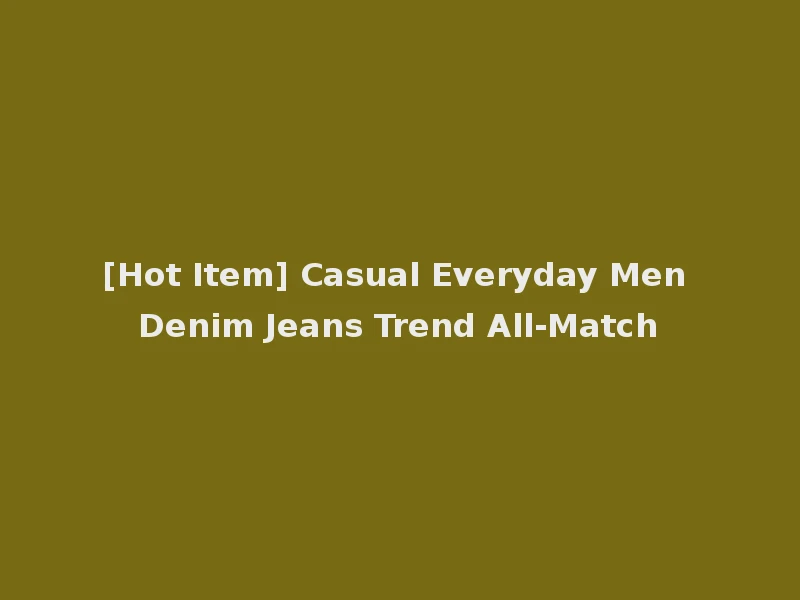 [Hot Item] Casual Everyday Men Denim Jeans Trend All-Match