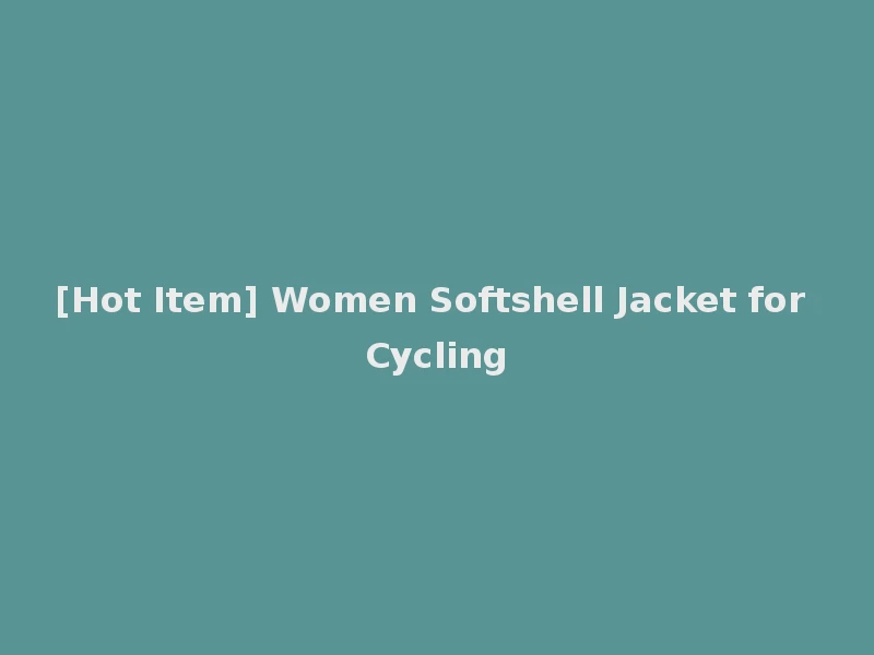 [Hot Item] Women Softshell Jacket for Cycling