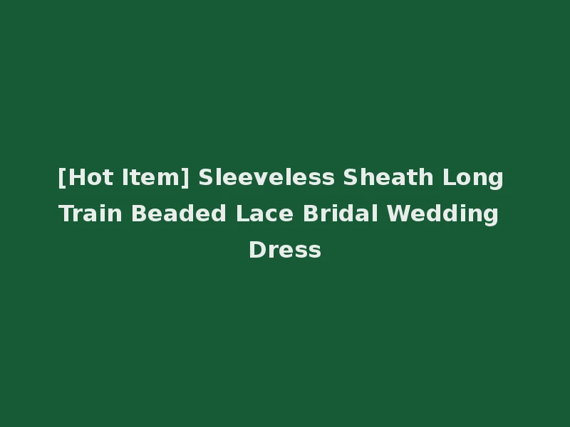 [Hot Item] Sleeveless Sheath Long Train Beaded Lace Bridal Wedding Dress