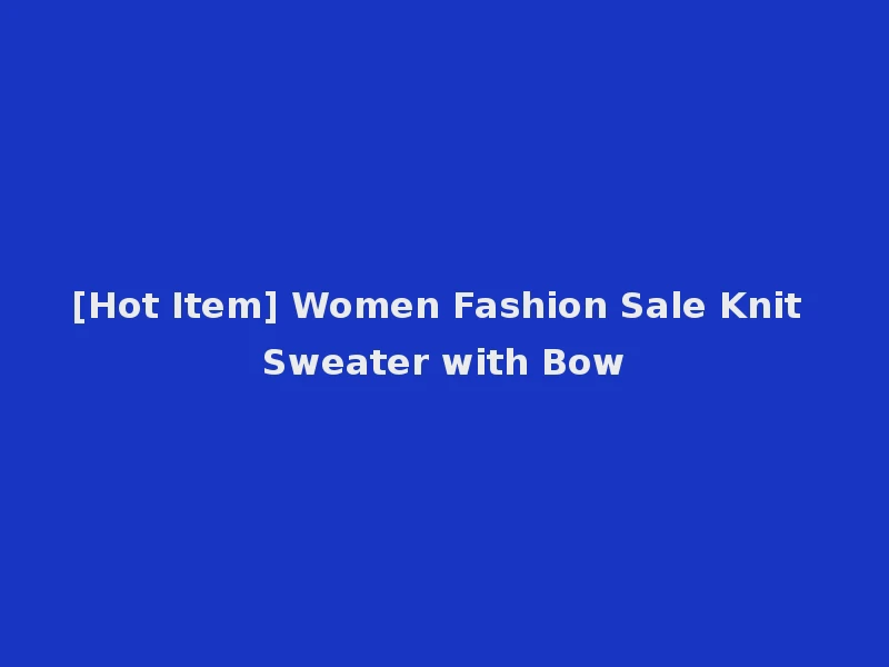 [Hot Item] Women Fashion Sale Knit Sweater with Bow