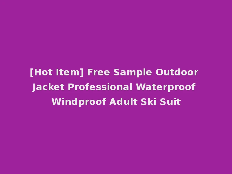 [Hot Item] Free Sample Outdoor Jacket Professional Waterproof Windproof Adult Ski Suit