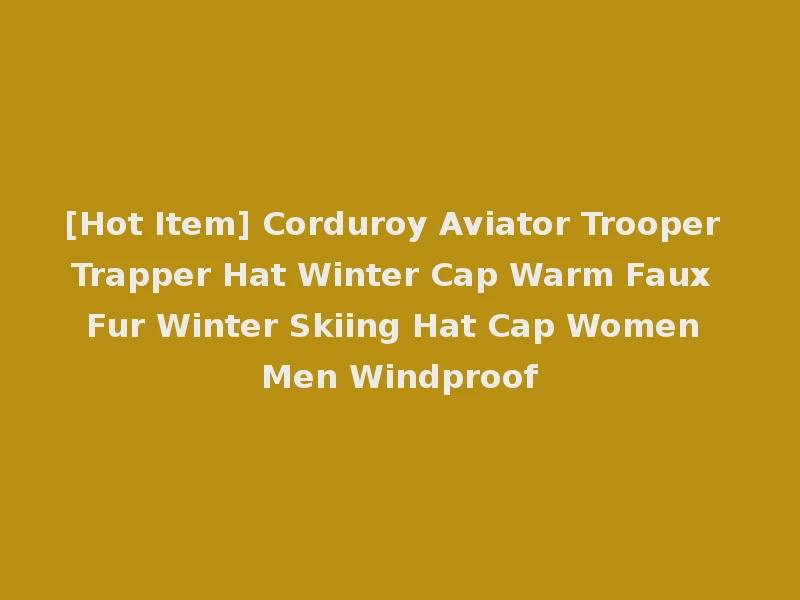 [Hot Item] Corduroy Aviator Trooper Trapper Hat Winter Cap Warm Faux Fur Winter Skiing Hat Cap Women Men Windproof
