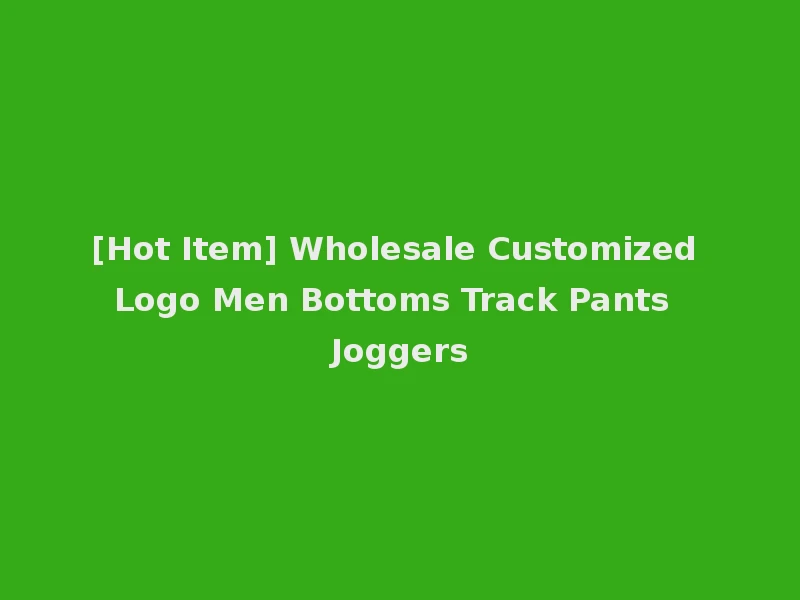 [Hot Item] Wholesale Customized Logo Men Bottoms Track Pants Joggers