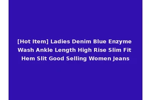 [Hot Item] Ladies Denim Blue Enzyme Wash Ankle Length High Rise Slim Fit Hem Slit Good Selling Women Jeans