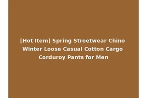 [Hot Item] Spring Streetwear Chino Winter Loose Casual Cotton Cargo Corduroy Pants for Men