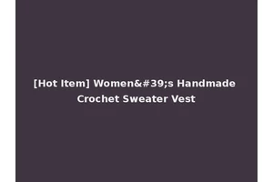 [Hot Item] Women's Handmade Crochet Sweater Vest