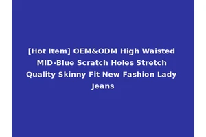 [Hot Item] OEM&ODM High Waisted MID-Blue Scratch Holes Stretch Quality Skinny Fit New Fashion Lady Jeans