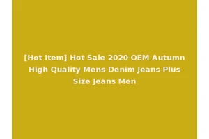 [Hot Item] Hot Sale 2020 OEM Autumn High Quality Mens Denim Jeans Plus Size Jeans Men