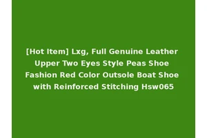 [Hot Item] Lxg, Full Genuine Leather Upper Two Eyes Style Peas Shoe Fashion Red Color Outsole Boat Shoe with Reinforced Stitching Hsw065