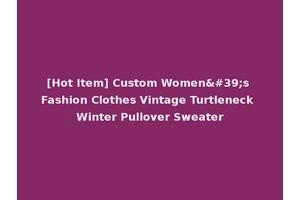 [Hot Item] Custom Women's Fashion Clothes Vintage Turtleneck Winter Pullover Sweater