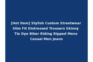 [Hot Item] Stylish Custom Streetwear Slim Fit Distressed Trousers Skinny Tie Dye Biker Riding Ripped Mens Casual Men Jeans