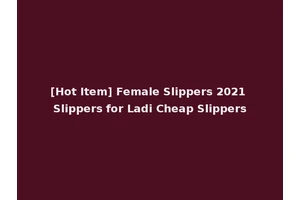 [Hot Item] Female Slippers 2021 Slippers for Ladi Cheap Slippers