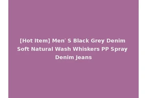 [Hot Item] Men′ S Black Grey Denim Soft Natural Wash Whiskers PP Spray Denim Jeans