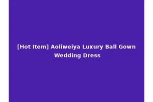 [Hot Item] Aoliweiya Luxury Ball Gown Wedding Dress