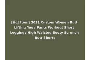 [Hot Item] 2021 Custom Women Butt Lifting Yoga Pants Workout Short Leggings High Waisted Booty Scrunch Butt Shorts