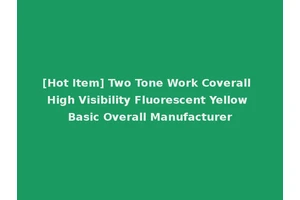 [Hot Item] Two Tone Work Coverall High Visibility Fluorescent Yellow Basic Overall Manufacturer