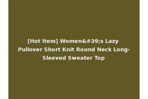[Hot Item] Women's Lazy Pullover Short Knit Round Neck Long-Sleeved Sweater Top