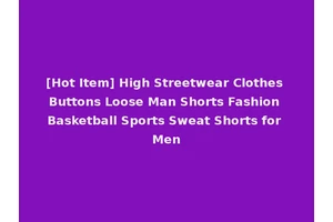 [Hot Item] High Streetwear Clothes Buttons Loose Man Shorts Fashion Basketball Sports Sweat Shorts for Men