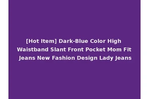 [Hot Item] Dark-Blue Color High Waistband Slant Front Pocket Mom Fit Jeans New Fashion Design Lady Jeans