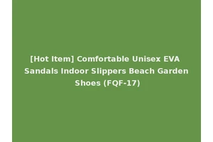 [Hot Item] Comfortable Unisex EVA Sandals Indoor Slippers Beach Garden Shoes (FQF-17)