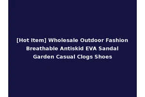 [Hot Item] Wholesale Outdoor Fashion Breathable Antiskid EVA Sandal Garden Casual Clogs Shoes