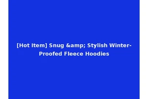 [Hot Item] Snug &amp; Stylish Winter-Proofed Fleece Hoodies