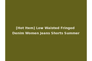 [Hot Item] Low Waisted Fringed Denim Women Jeans Shorts Summer