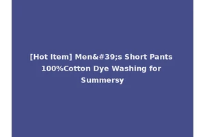 [Hot Item] Men's Short Pants 100%Cotton Dye Washing for Summersy