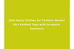 [Hot Item] Clothes for Fashion Men's Knitted Tops with Jacquard Sweaters
