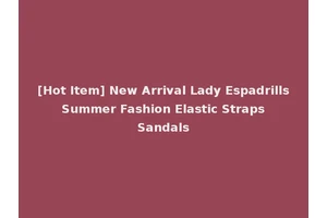 [Hot Item] New Arrival Lady Espadrills Summer Fashion Elastic Straps Sandals