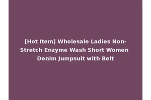 [Hot Item] Wholesale Ladies Non-Stretch Enzyme Wash Short Women Denim Jumpsuit with Belt