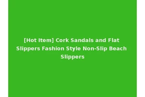 [Hot Item] Cork Sandals and Flat Slippers Fashion Style Non-Slip Beach Slippers