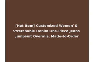 [Hot Item] Customized Women′ S Stretchable Denim One-Piece Jeans Jumpsuit Overalls, Made-to-Order