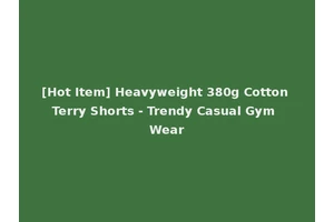 [Hot Item] Heavyweight 380g Cotton Terry Shorts - Trendy Casual Gym Wear