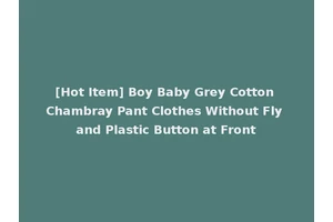 [Hot Item] Boy Baby Grey Cotton Chambray Pant Clothes Without Fly and Plastic Button at Front