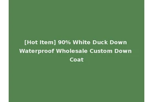 [Hot Item] 90% White Duck Down Waterproof Wholesale Custom Down Coat