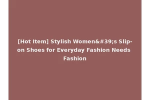 [Hot Item] Stylish Women's Slip-on Shoes for Everyday Fashion Needs Fashion