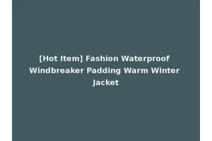 [Hot Item] Fashion Waterproof Windbreaker Padding Warm Winter Jacket