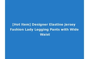 [Hot Item] Designer Elastine Jersey Fashion Lady Legging Pants with Wide Waist