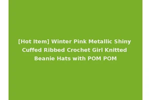 [Hot Item] Winter Pink Metallic Shiny Cuffed Ribbed Crochet Girl Knitted Beanie Hats with POM POM