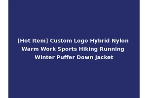 [Hot Item] Custom Logo Hybrid Nylon Warm Work Sports Hiking Running Winter Puffer Down Jacket