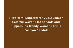 [Hot Item] Superstarer 2021summer Colorful Woven Flat Sandals and Slippers Ins Trendy Women's Fashion Sandals