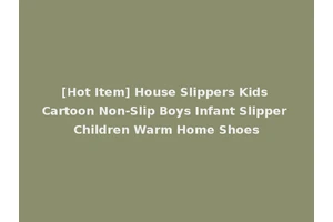 [Hot Item] House Slippers Kids Cartoon Non-Slip Boys Infant Slipper Children Warm Home Shoes
