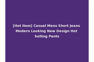 [Hot Item] Casual Mens Short Jeans Modern Looking New Design Hot Selling Pants