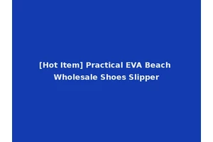 [Hot Item] Practical EVA Beach Wholesale Shoes Slipper