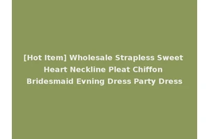 [Hot Item] Wholesale Strapless Sweet Heart Neckline Pleat Chiffon Bridesmaid Evning Dress Party Dress