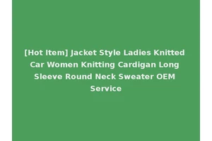 [Hot Item] Jacket Style Ladies Knitted Car Women Knitting Cardigan Long Sleeve Round Neck Sweater OEM Service