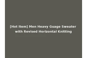 [Hot Item] Men Heavy Guage Sweater with Revised Horizontal Knitting
