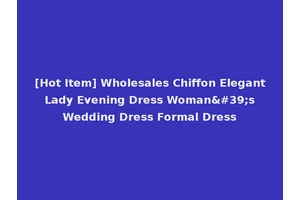 [Hot Item] Wholesales Chiffon Elegant Lady Evening Dress Woman's Wedding Dress Formal Dress